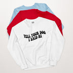 Tell Your Dog I Said Hi Unisex Sweatshirt